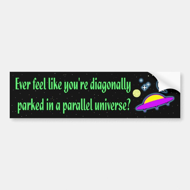 DIAGONALLY PARKED IN A PARALLEL UNIVERSE BUMPER STICKER (Front)