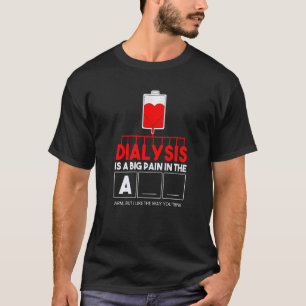 Dialysis Is A Big Pain In The Arm Kidney Crew Nur T-Shirt