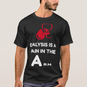 DIALYSIS is a pain in the Arm sarcastic attitude T-Shirt
