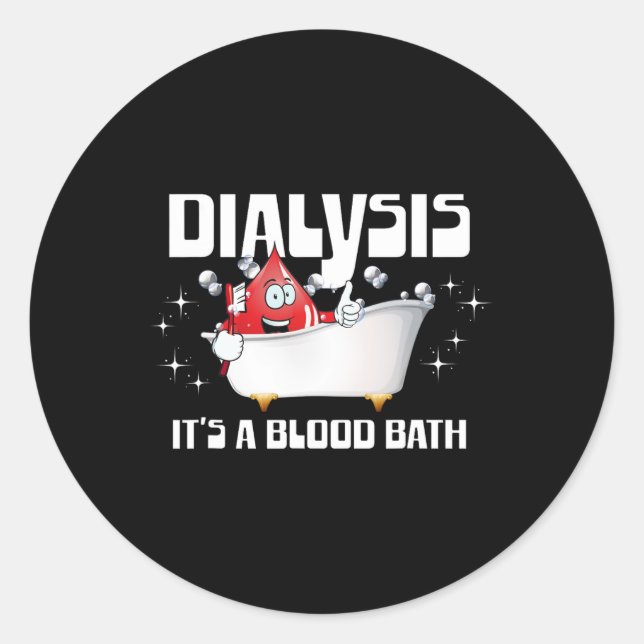 Dialysis It's A Blood Bath A Funny Dialysis Patien Classic Round Sticker (Front)