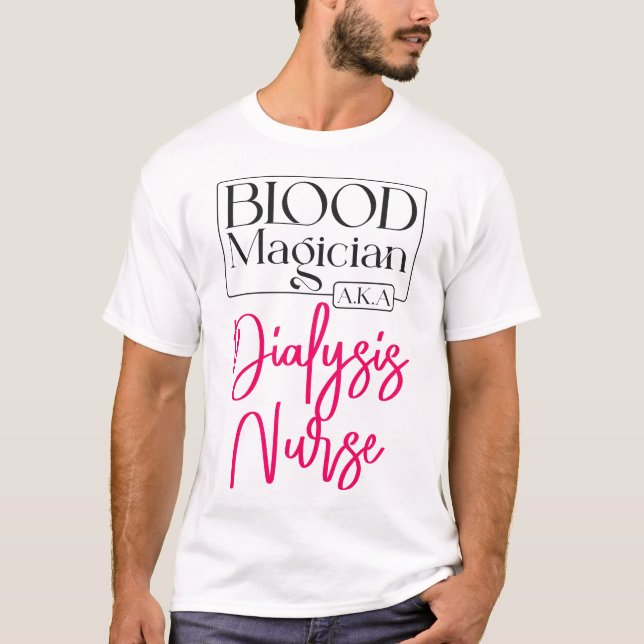 Dialysis Nurse Blood Magician A.K.A. Dialysis T-Shirt (Front)