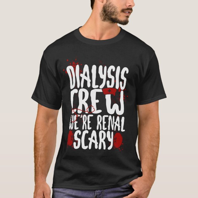Dialysis Nurse Dialysis Crew We're Renal Scary T-Shirt (Front)