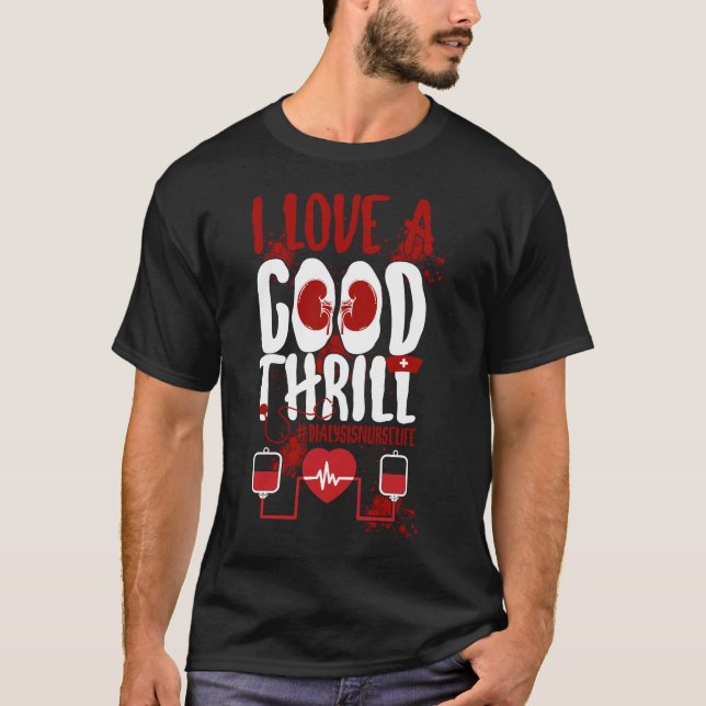 Dialysis Nurse I Love A Good Thrill T-Shirt (Front)