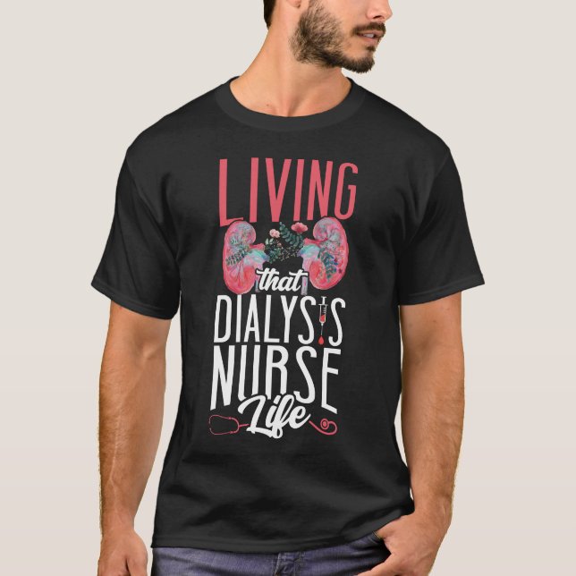 Dialysis Nurse Living That Dialysis Nurse Life T-Shirt (Front)