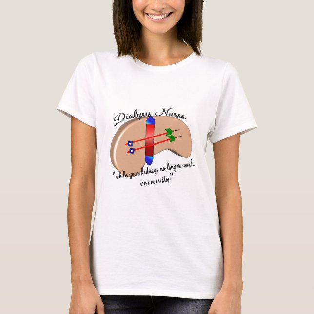 Dialysis Nurse "When Your Kidneys Stop" T-Shirt (Front)