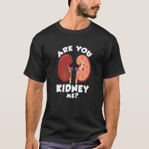 Dialysis Tech For Nurse Are You Kidney Me T-Shirt