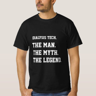 Dialysis Tech The Man The Myth The Legend T-Shirt