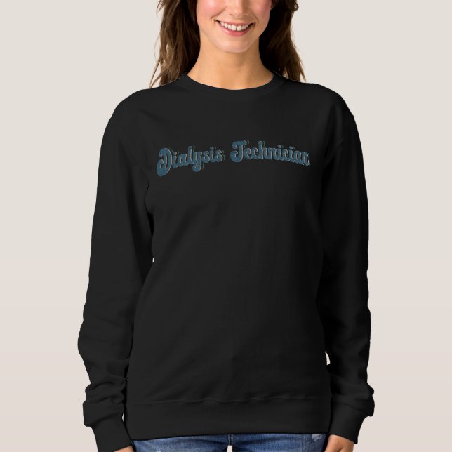Dialysis Technician Dialysis Tech  1 Sweatshirt (Front)