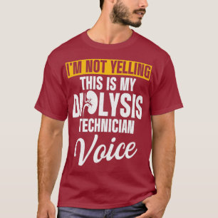 Dialysis Technician Yelling Voice Nephrology T-Shirt