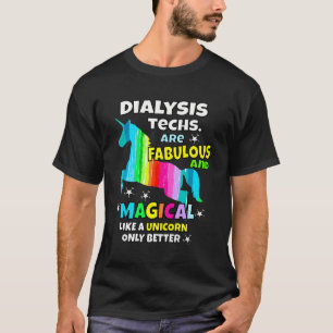 Dialysis Techs Are Fabulous And Magical Like A Uni T-Shirt