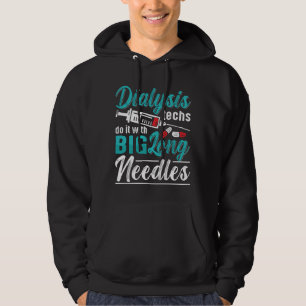 Dialysis Techs Do It With Big Long Needles Nurse Hoodie