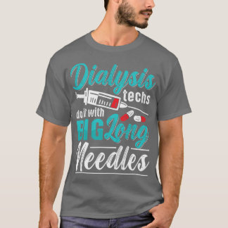 Dialysis Techs Do It With Big Long Needles Nurse N T-Shirt