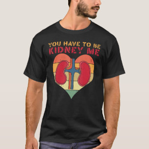 Dialysis You've Got To Be Kidney Me Funny Nephrolo T-Shirt