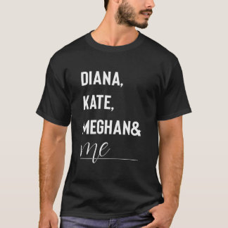 Diana, Kate, Meghan and Me Duke and Duchess tees C