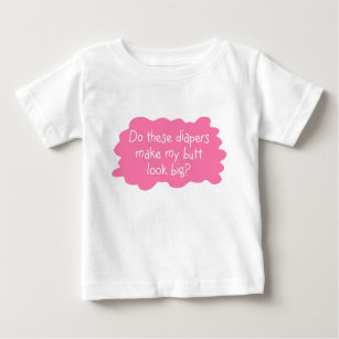 Diapers Make Butt Big Pink Baby T-Shirt