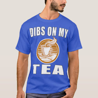 Dibs On My Tea T-Shirt