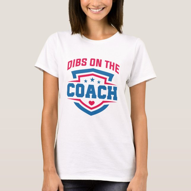 Dibs On The Coach T-Shirt (Front)