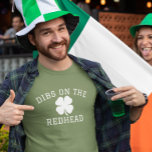 Dibs on the Redhead St. Patrick's day  T-Shirt<br><div class="desc">This design may be personalised by choosing the Edit Design option. You may also transfer onto other items. Contact me at colorflowcreations@gmail.com or use the chat option at the top of the page if you wish to have this design on another product or need assistance with this design. See more...</div>