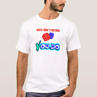 Dice Don't Decide, You Do T-Shirt