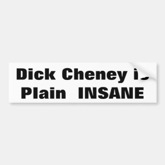 Dick Cheney isPlain  INSANE Bumper Sticker