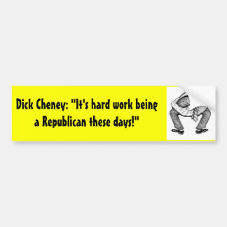 Dick Cheney: "It's hard work being Bumper Sticker