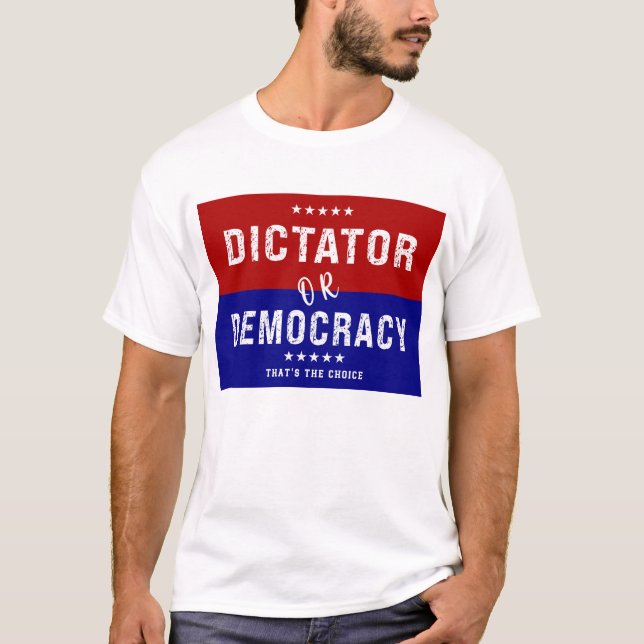 Dictator or Democracy: That's the Choice T-Shirt (Front)