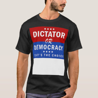 Dictator or Democracy Thats The Choice T-Shirt