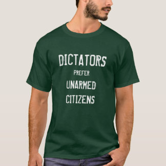 Dictators prefer unarmed citizens T-Shirt