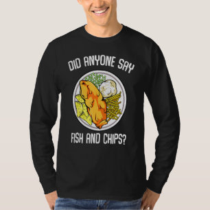 Did Anyone Say Fish & Chips Hot Dish Fried Fish Ch T-Shirt