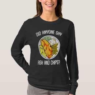 Did Anyone Say Fish & Chips Hot Dish Fried Fish Ch T-Shirt