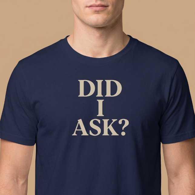 Did I Ask? T-Shirt (Creator Uploaded)