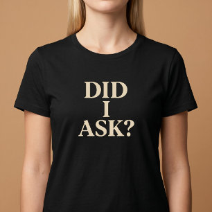 Did I Ask? T-Shirt