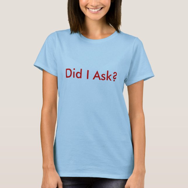 Did I Ask T-Shirt B (Front)