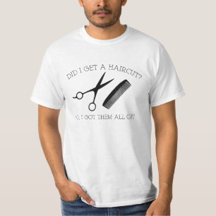 Did I Get A Haircut? No, I Got Them All Cut. T-Shirt