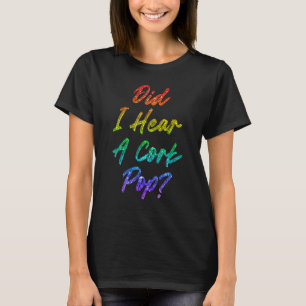 Did I Hear A Cork Pop 9 T-Shirt
