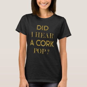 Did I Hear A Cork Pop Girls Party T-Shirt