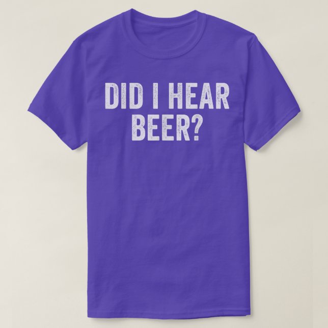 Did I Hear Beer Funny Drinking T-Shirt (Design Front)
