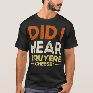Did I Hear Gruyere Cheese Jokes fo gift goku  T-Shirt