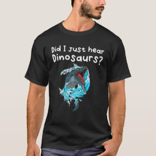 Did I Just Hear Dinosaurs? T-Shirt