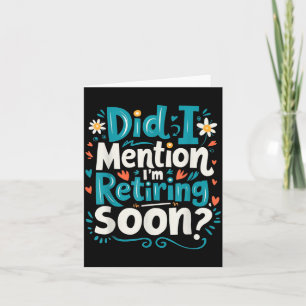 Did I Mention I'm Retiring Soon Funny Retirement Card