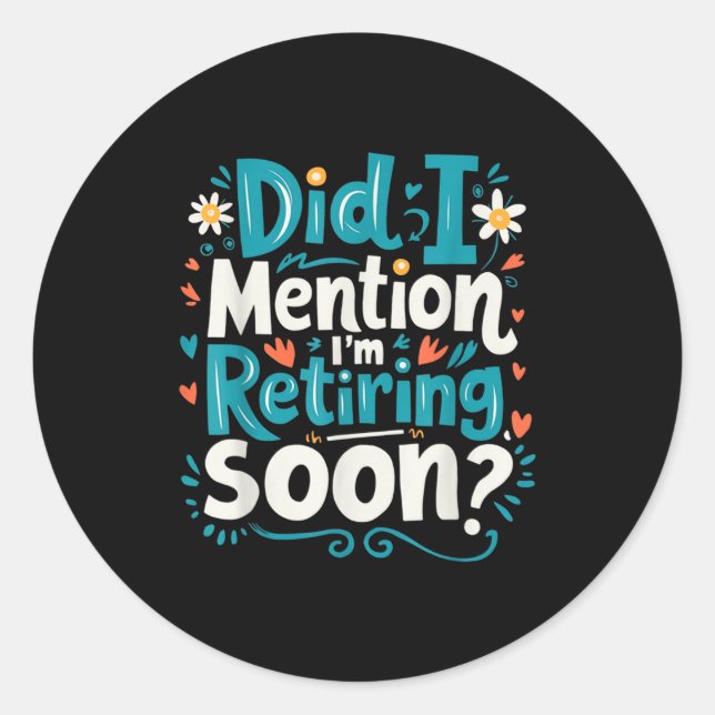 Did I Mention I'm Retiring Soon Funny Retirement  Classic Round Sticker (Front)