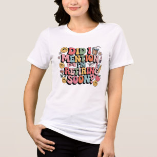 Did I Mention I'm Retiring Soon Tri-Blend Shirt