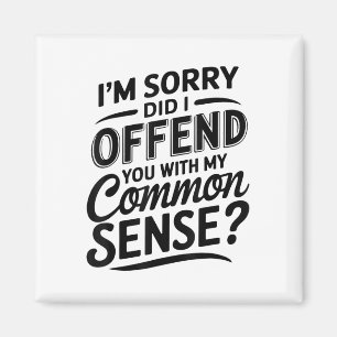 Did I Offend You With My Common Sense Funny Sarcas Magnet