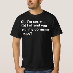 Did I offend you with my common sense?,motivationa T-Shirt