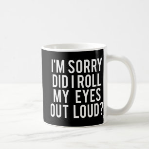 Did I Roll My Eyes Out Loud Coffee Mug