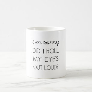 Did I Roll My Eyes Out Loud? Coffee Mug