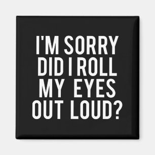 Did I Roll My Eyes Out Loud  Magnet