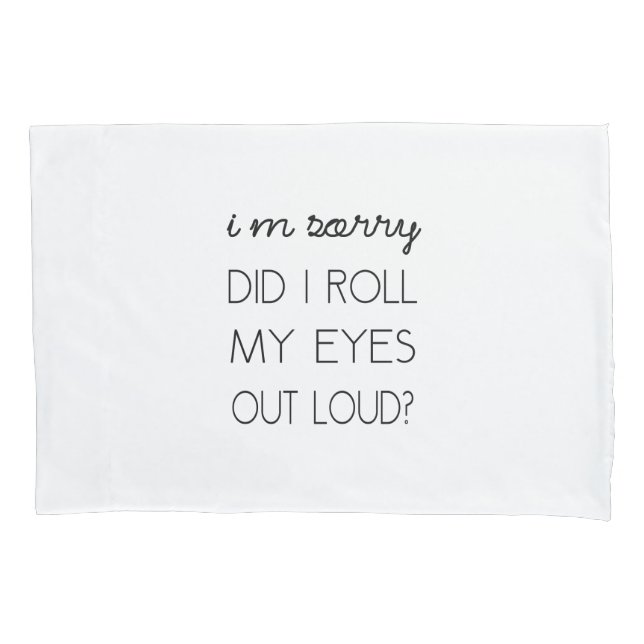 Did I Roll My Eyes Out Loud? Pillowcase (Front)