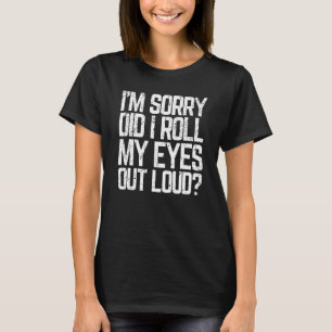 Did I Roll My Eyes Out Loud  Sarcastic Meme T-Shirt