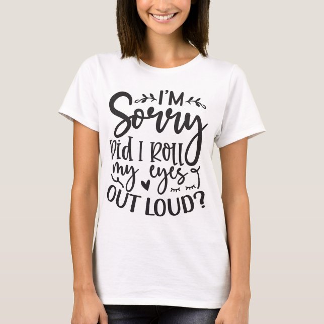 Did I Roll My Eyes Out Loud T-Shirt (Front)